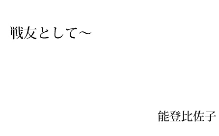 戦友として〜　能登比佐子